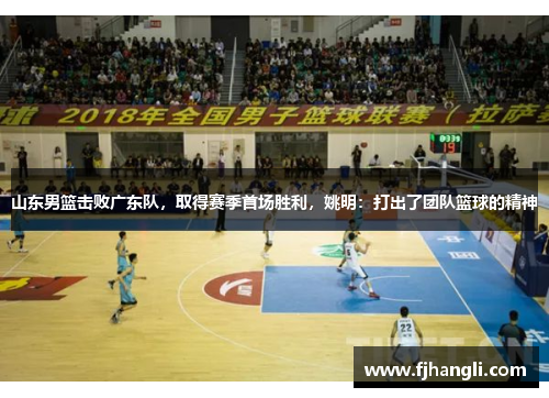 山东男篮击败广东队，取得赛季首场胜利，姚明：打出了团队篮球的精神